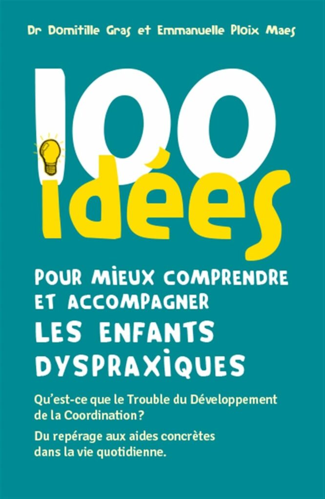 Couverture du livre 100 idées pour mieux comprendre et accompagner les enfants dyspraxiques de Domitille Gras et Emmanuelle Ploix-Maes
